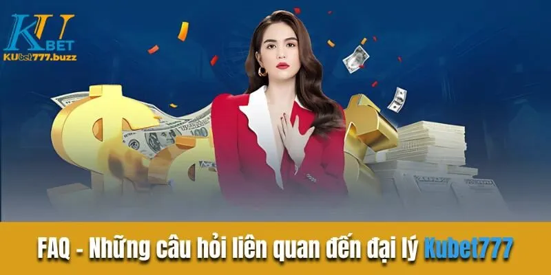 Đại Lý Kubet777 - Hoa Hồng Hậu Hĩnh - Lợi Nhuận Ngập Tràn FAQ - Những câu hỏi liên quan đến đại lý Kubet777