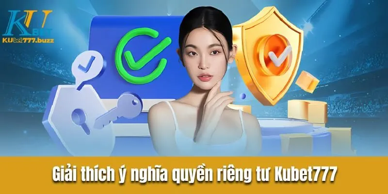 Quyền Riêng Tư Kubet777 Cần Biết Giải thích ý nghĩa quyền riêng tư Kubet777