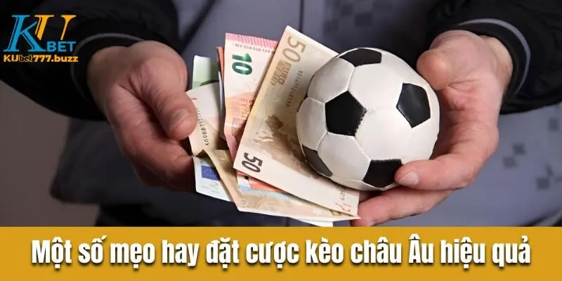 Hướng dẫn đọc kèo châu Âu chi tiết cho người mới bắt đầu Một số mẹo hay đặt cược kèo châu Âu hiệu quả