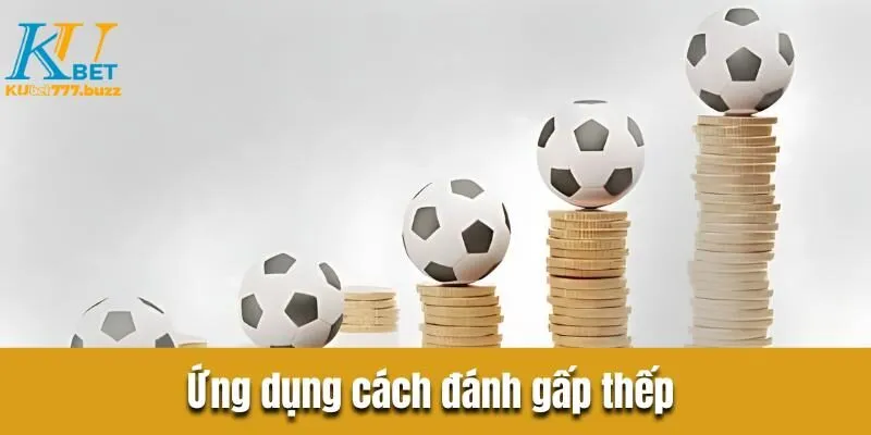 Kèo giao bóng - Bật mí kinh nghiệm chơi kèo thu bộn tiền Ứng dụng cách đánh gấp thếp