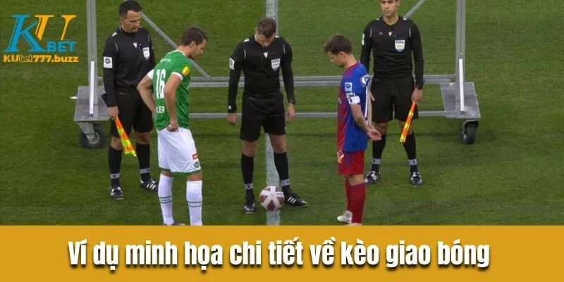 Kèo giao bóng - Bật mí kinh nghiệm chơi kèo thu bộn tiền Ví dụ minh họa chi tiết về kèo giao bóng