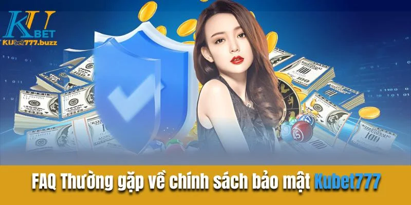 Chính sách bảo mật KUBET777 - KUBET77 FAQ Thường gặp về chính sách bảo mật Kubet777